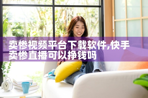 卖惨视频平台下载软件