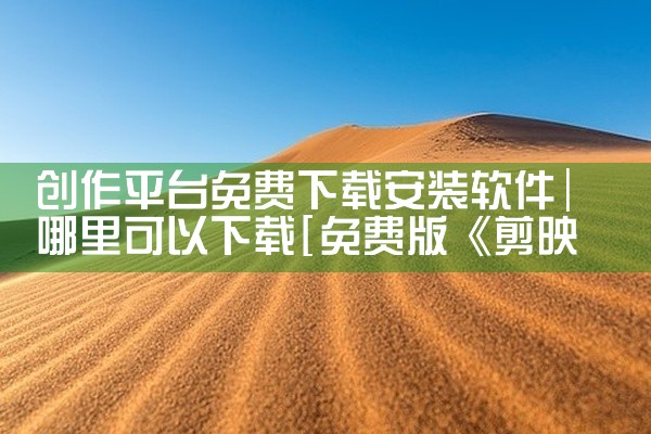 创作平台免费下载安装软件